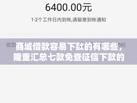 商城借款容易下款的有哪些，隆重汇总七款免查征信下款的平台是什么