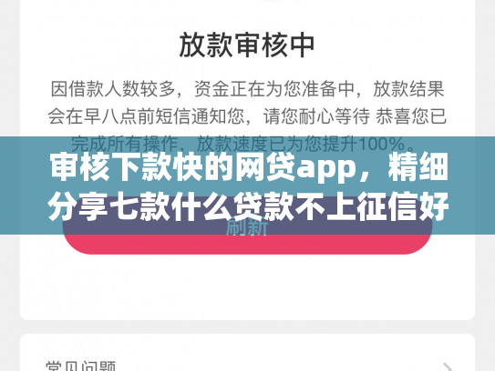 审核下款快的网贷app，精细分享七款什么贷款不上征信好下款