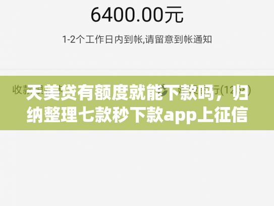 天美贷有额度就能下款吗，归纳整理七款秒下款app上征信吗