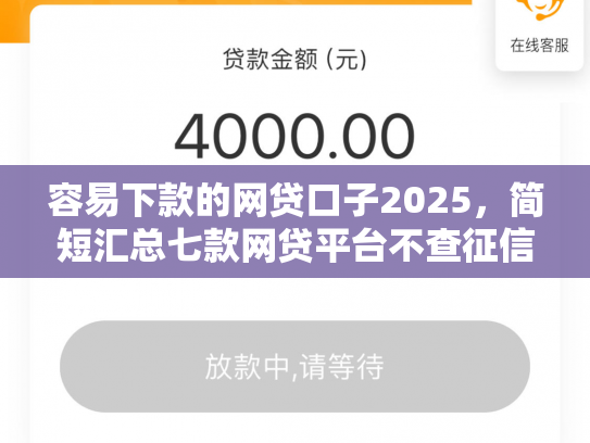 容易下款的网贷口子2025，简短汇总七款网贷平台不查征信下款快
