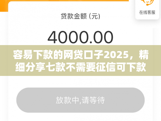 容易下款的网贷口子2025，精细分享七款不需要征信可下款平台