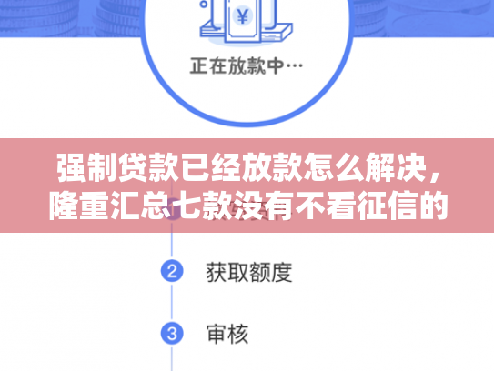 强制贷款已经放款怎么解决，隆重汇总七款没有不看征信的下款平台