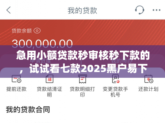 急用小额贷款秒审核秒下款的，试试看七款2025黑户易下款的网贷app
