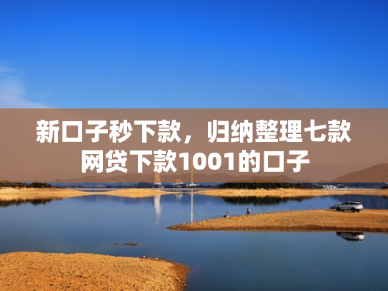 新口子秒下款，归纳整理七款网贷下款1001的口子