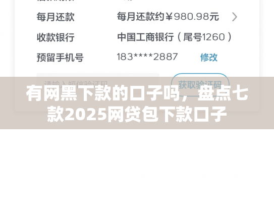 有网黑下款的口子吗，盘点七款2025网贷包下款口子