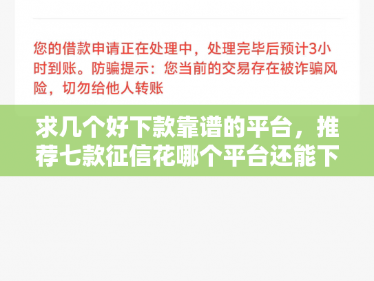求几个好下款靠谱的平台，推荐七款征信花哪个平台还能下款