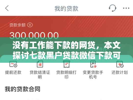 没有工作能下款的网贷，本文探讨七款黑户贷款微信下款可靠吗安全吗