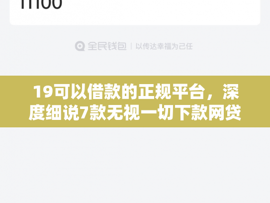 19可以借款的正规平台，深度细说7款无视一切下款网贷的口子