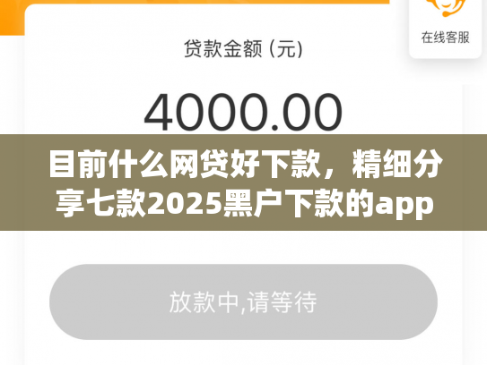 目前什么网贷好下款，精细分享七款2025黑户下款的app