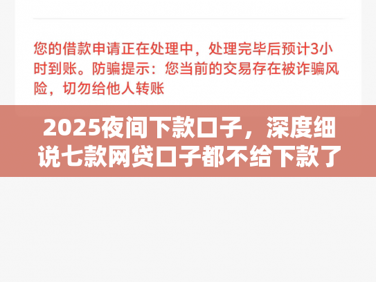2025夜间下款口子，深度细说七款网贷口子都不给下款了