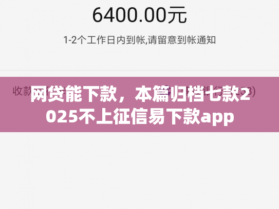 网贷能下款，本篇归档七款2025不上征信易下款app