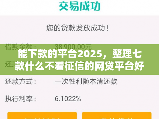 能下款的平台2025，整理七款什么不看征信的网贷平台好下款