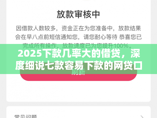 2025下款几率大的借贷，深度细说七款容易下款的网贷口子高