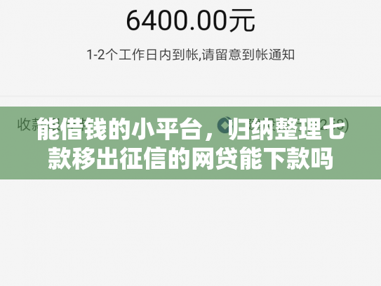 能借钱的小平台，归纳整理七款移出征信的网贷能下款吗