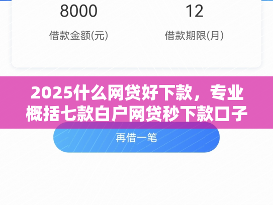 2025什么网贷好下款，专业概括七款白户网贷秒下款口子
