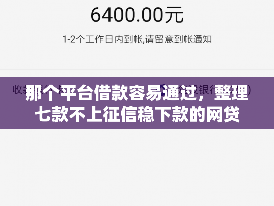 那个平台借款容易通过，整理七款不上征信稳下款的网贷