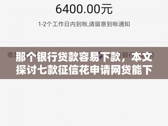 那个银行贷款容易下款，本文探讨七款征信花申请网贷能下款吗