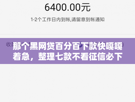 那个黑网贷百分百下款快嘎嘎着急，整理七款不看征信必下款的网贷