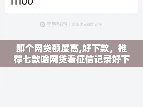 那个网贷额度高,好下款，推荐七款啥网贷看征信记录好下款