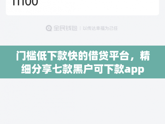 门槛低下款快的借贷平台，精细分享七款黑户可下款app